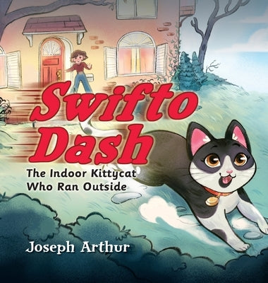 Swifto Dash: The Indoor Kittycat Who Ran Outside by Arthur, Joseph