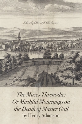 The Muses Threnodie: Or Mirthful Mournings on the Death of Master Gall by Henry Adamson by Adamson, Henry