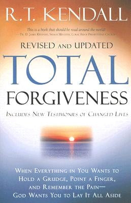 Total Forgiveness: When Everything in You Wants to Hold a Grudge, Point a Finger, and Remember the Pain - God Wants You to Lay It All Aside by Kendall, R. T.