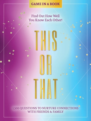 This or That - Game in a Book: 1,500 Questions to Nurture Connections with Friends & Family - Find Out How Well You Know Each Other! by Better Day Books