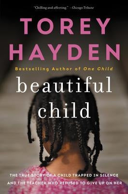 Beautiful Child: The True Story of a Child Trapped in Silence and the Teacher Who Refused to Give Up on Her by Hayden, Torey