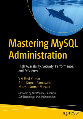Mastering MySQL Administration: High Availability, Security, Performance, and Efficiency by Ravi Kumar, Y. V.
