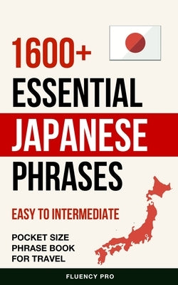 1600+ Essential Japanese Phrases: Easy to Intermediate Pocket Size Phrase Book for Travel by Pro, Fluency