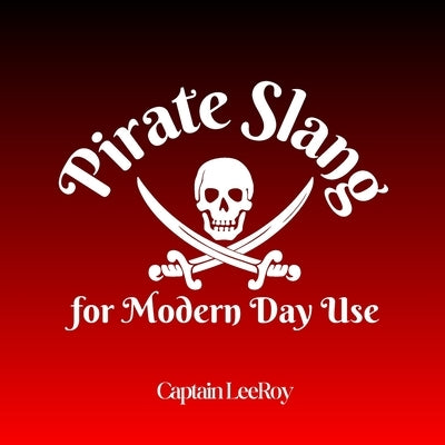 Pirate Slang for Modern Day Use by Leeroy, Captain