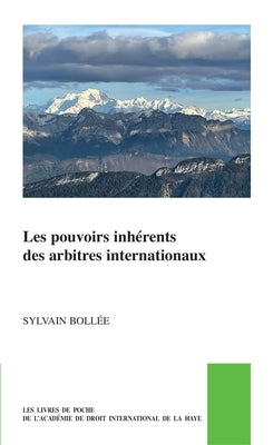 Les Pouvoirs Inhérents Des Arbitres Internationaux by Boll&#233;e, Sylvain