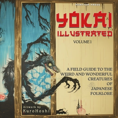 Yokai Illustrated Volume 1: A Color Field Guide to the Weird and Wonderful Creatures of Japanese Folklore by Hoshi, Kuro