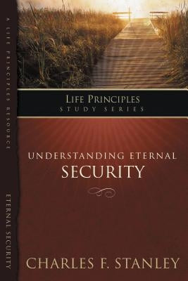 The Life Principles Study Series: Understanding Eternal Security by Stanley, Charles F.