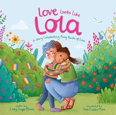 Love Looks Like Lola: A Story Introducing Kids to Ace and Aro Identities and Celebrating Love in Many Forms by Daigle-Orians, Cody