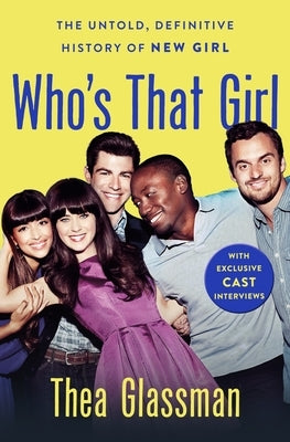 Who's That Girl: The Untold, Definitive History of New Girl by Glassman, Thea