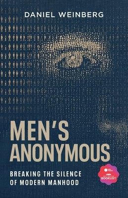 Men's Anonymous: Breaking the Silence of Modern Manhood by Weinberg, Daniel