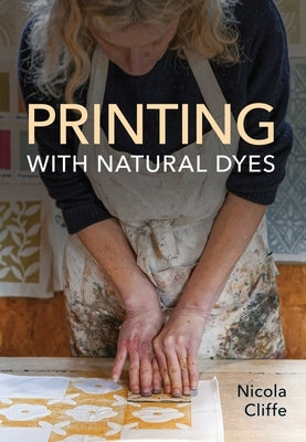 Printing with Natural Dyes by Cliffe, Nicola