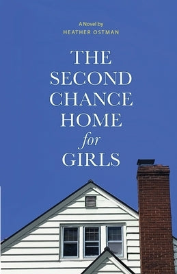 The Second Chance Home for Girls by Ostman, Heather