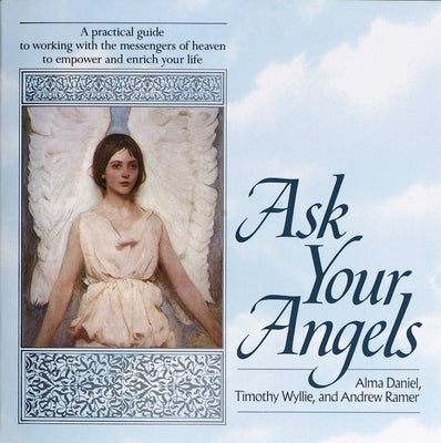 Ask Your Angels: Ask Your Angels: A Practical Guide to Working with the Messengers of Heaven to Empower and Enrich Your Life by Daniel, Alma