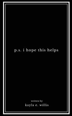 p.s. i hope this helps by Willis, Kayla E.