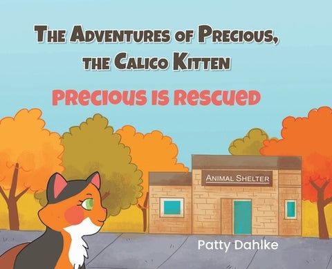 The Adventures of Precious, the Calico Kitten: Precious is Rescued by Dahlke, Patty