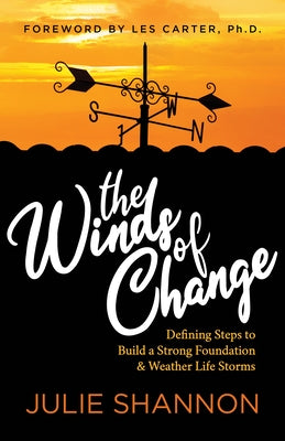 The Winds of Change: Defining Steps to Build a Strong Foundation and Weather Life Storms by Shannon, Julie