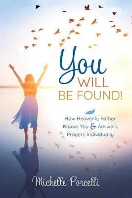 You Will Be Found: How Heavenly Father Knows You and Answers Your Prayers Individually by Porcelli, Michelle