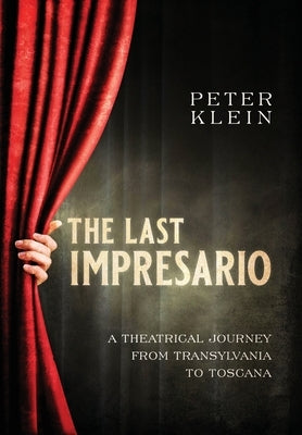 The Last Impresario: A Theatrical Journey from Transylvania to Toscana by Klein, Peter