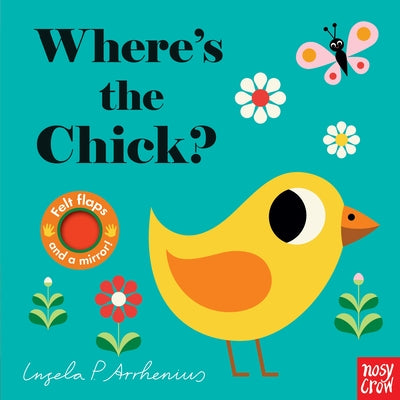 Where's the Chick?: (An Interactive, Sensory Lift-The-Flap Book with Felt Flaps and a Mirror for Babies & Toddlers. Friendly Baby Farm Animals Include by Arrhenius, Ingela P.