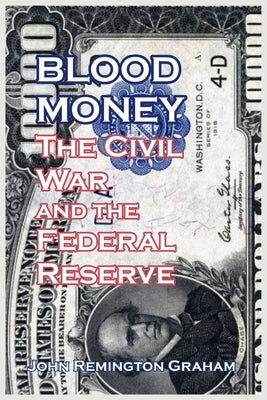 Blood Money: The Civil War and the Federal Reserve by Graham, John Remington