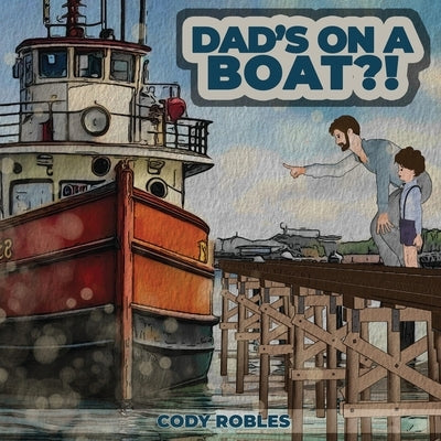 Dad's on a Boat?! by Robles, Cody