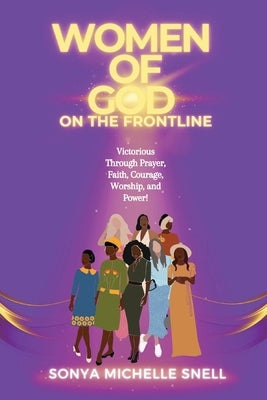 Women of God on the Frontline: Victorious Through Prayer, Faith, Courage, Worship, and Power by Snell, Sonya M.