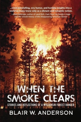 When the Smoke Clears: Stories and Reflections of a Wisconsin Forest Ranger by Anderson, Blair W.