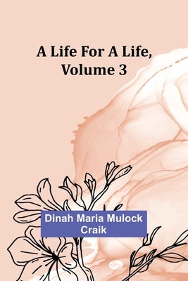 A Life for a Life, Volume 3 by Maria Mulock Craik, Dinah