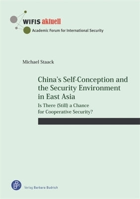 China's Self-Conception and the Security Environment in East Asia: Is There (Still) a Chance for Cooperative Security? by Staack, Michael