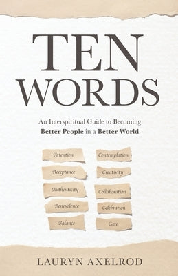 Ten Words: An Interspiritual Guide to Becoming Better People in a Better World by Axelrod, Lauryn