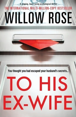 To His Ex-Wife: A gripping, heart-racing psychological thriller by Rose, Willow