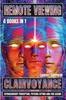 Remote Viewing: Clairvoyance, Extrasensory Perception, Psychic Spying And Far-Seeing by Shepherd, Samuel