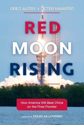 Red Moon Rising: How America Will Beat China on the Final Frontier by Autry, Greg