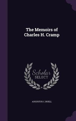 The Memoirs of Charles H. Cramp by Buell, Augustus C.