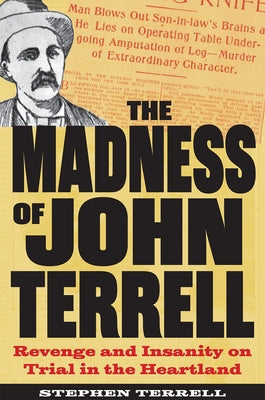 The Madness of John Terrell: Revenge and Insanity on Trial in the Heartland by Terrell, Stephen