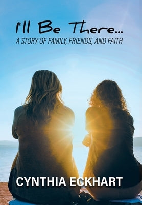 I'll Be There...: A Story of Family, Friends, and Faith by Cynthia Eckhart