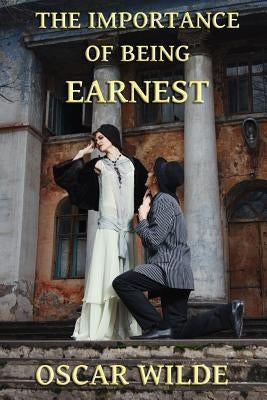The Importance of Being Earnest: A Trivial Comedy for Serious People by Wilde, Oscar