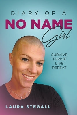 Diary Of A No Name Girl: Survive Thrive Live Repeat by Stegall, Laura