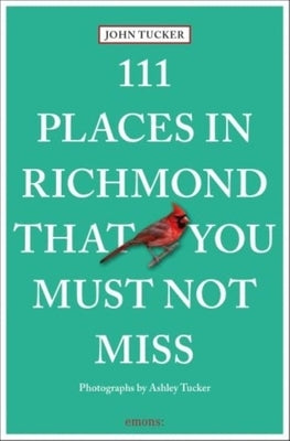 111 Places in Richmond That You Must Not Miss by Tucker, John