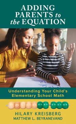 Adding Parents to the Equation: Understanding Your Child's Elementary School Math by Kreisberg, Hilary