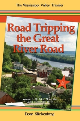 Road Tripping the Great River Road: Volume 1: 18 Trips Along the Upper Mississippi River by Klinkenberg, Dean