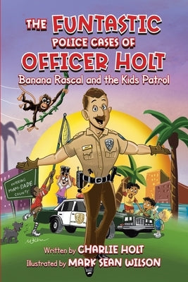 The Funtastic Police Cases of Officer Holt: Banana Rascal and the Kids Patrol by Holt, Charlie