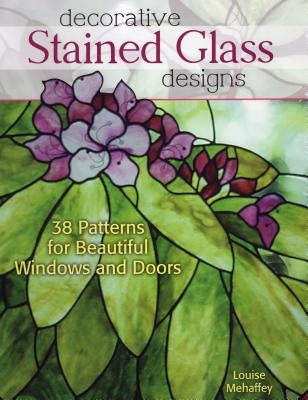 Decorative Stained Glass Designs: 38 Patterns for Beautiful Windows and Doors by Mehaffey, Louise