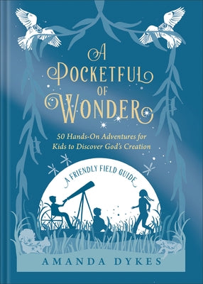 A Pocketful of Wonder: 50 Hands-On Adventures for Kids to Discover God's Creation by Dykes, Amanda