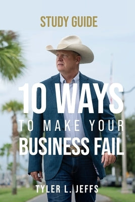 10 Ways to Make Your Business Fail Study Guide by Jeffs, Tyler L.