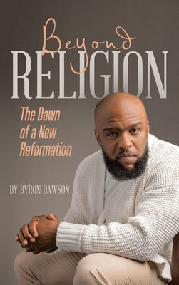 Beyond Religion: The Dawn of a New Reformation by Dawson, Byron