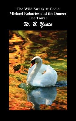 The Wild Swans at Coole, Michael Robartes and the Dancer, the Tower (Three Collections of Yeats' Poems) by Yeats, William Butler