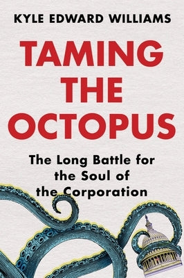 Taming the Octopus: The Long Battle for the Soul of the Corporation by Williams, Kyle Edward