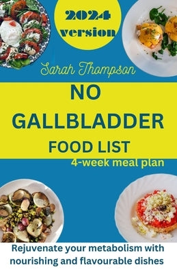 No Gallbladder Food List: Rejuvenate your metabolism with nourishing and flavorable dishes with a 4 week meal plan by Thompson, Sarah