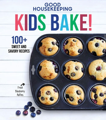 Good Housekeeping Kids Bake!: 100+ Sweet and Savory Recipes - A Kids Baking Cookbook by Good Housekeeping